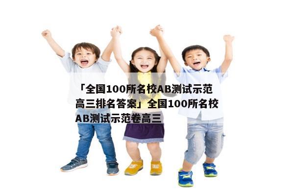 「全国100所名校AB测试示范高三排名答案」全国100所名校AB测试示范卷高三