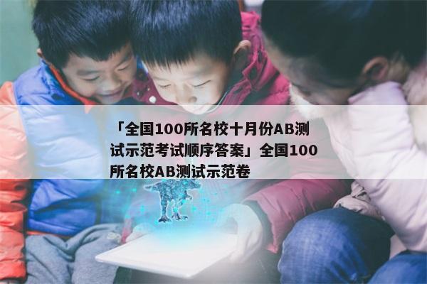 「全国100所名校十月份AB测试示范考试顺序答案」全国100所名校AB测试示范卷