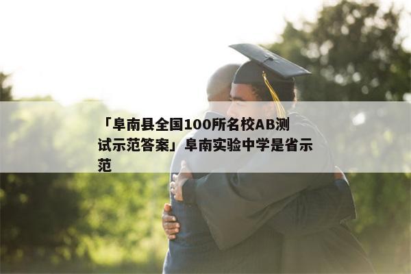「阜南县全国100所名校AB测试示范答案」阜南实验中学是省示范