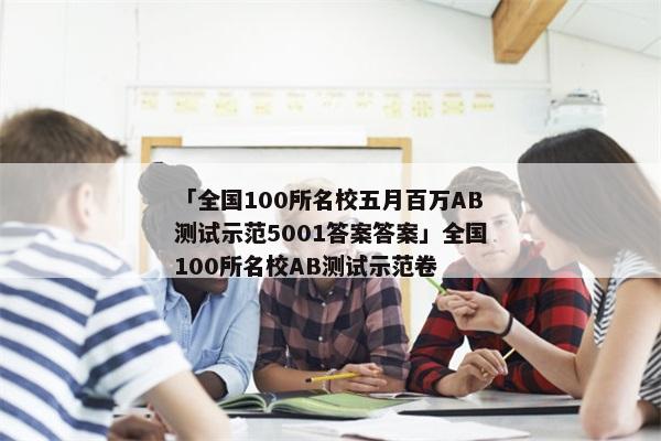 「全国100所名校五月百万AB测试示范5001答案答案」全国100所名校AB测试示范卷