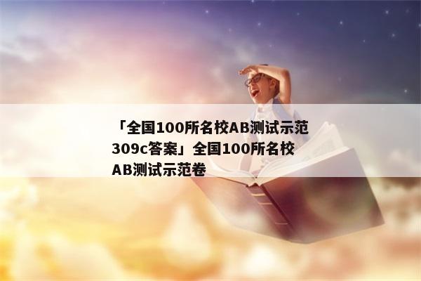 「全国100所名校AB测试示范309c答案」全国100所名校AB测试示范卷