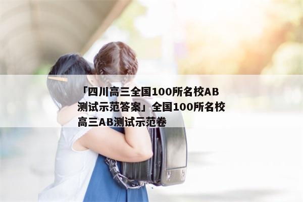 「四川高三全国100所名校AB测试示范答案」全国100所名校高三AB测试示范卷