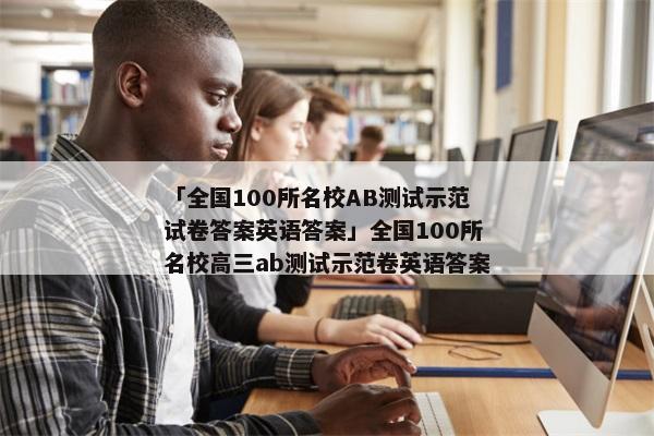 「全国100所名校AB测试示范试卷答案英语答案」全国100所名校高三ab测试示范卷英语答案