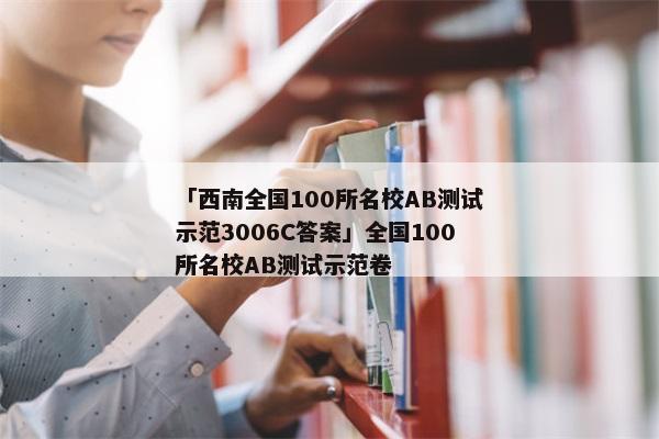 「西南全国100所名校AB测试示范3006C答案」全国100所名校AB测试示范卷