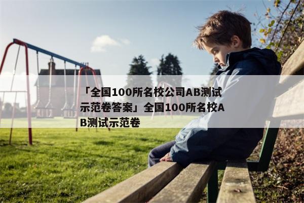 「全国100所名校公司AB测试示范卷答案」全国100所名校AB测试示范卷