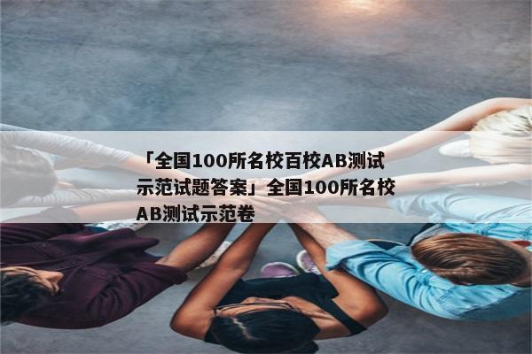 「全国100所名校百校AB测试示范试题答案」全国100所名校AB测试示范卷