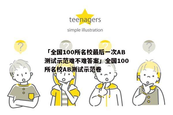 「全国100所名校最后一次AB测试示范难不难答案」全国100所名校AB测试示范卷