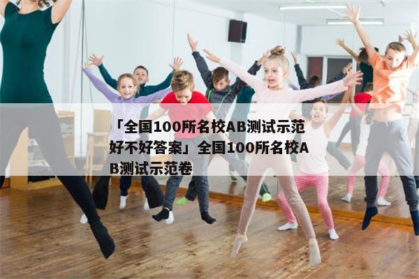 「全国100所名校AB测试示范好不好答案」全国100所名校AB测试示范卷