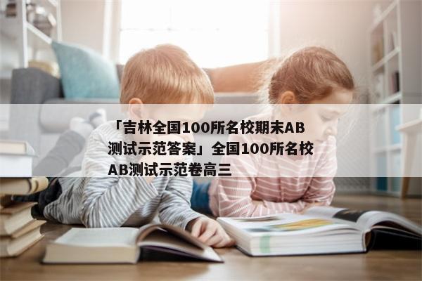 「吉林全国100所名校期末AB测试示范答案」全国100所名校AB测试示范卷高三