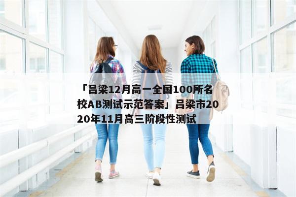 「吕梁12月高一全国100所名校AB测试示范答案」吕梁市2020年11月高三阶段性测试