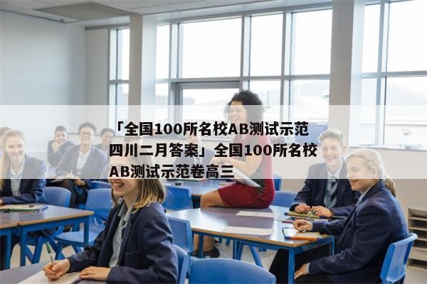 「全国100所名校AB测试示范四川二月答案」全国100所名校AB测试示范卷高三