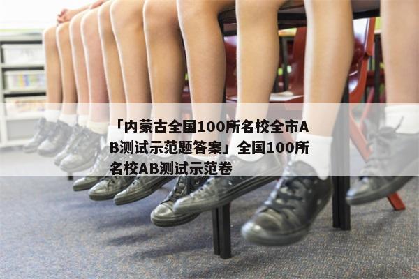「内蒙古全国100所名校全市AB测试示范题答案」全国100所名校AB测试示范卷