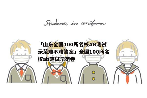 「山东全国100所名校AB测试示范难不难答案」全国100所名校ab测试示范卷