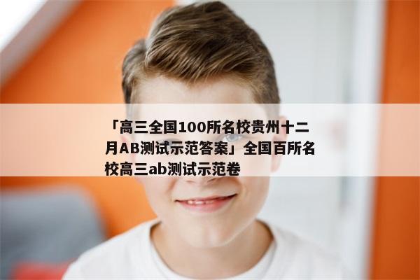 「高三全国100所名校贵州十二月AB测试示范答案」全国百所名校高三ab测试示范卷