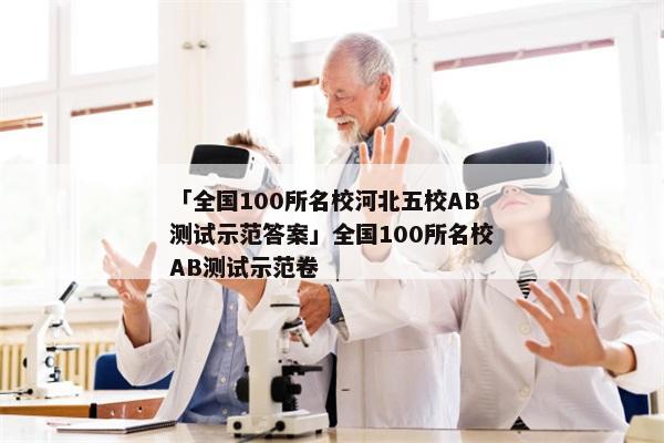 「全国100所名校河北五校AB测试示范答案」全国100所名校AB测试示范卷