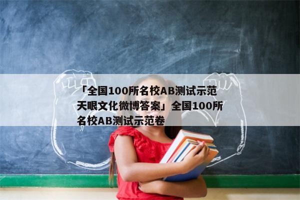 「全国100所名校AB测试示范天眼文化微博答案」全国100所名校AB测试示范卷