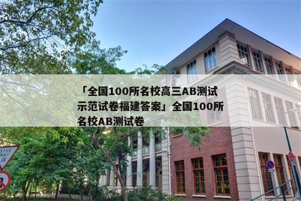 「全国100所名校高三AB测试示范试卷福建答案」全国100所名校AB测试卷