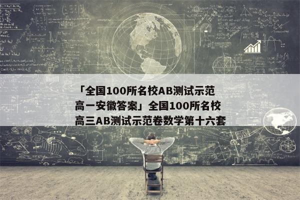 「全国100所名校AB测试示范高一安徽答案」全国100所名校高三AB测试示范卷数学第十六套