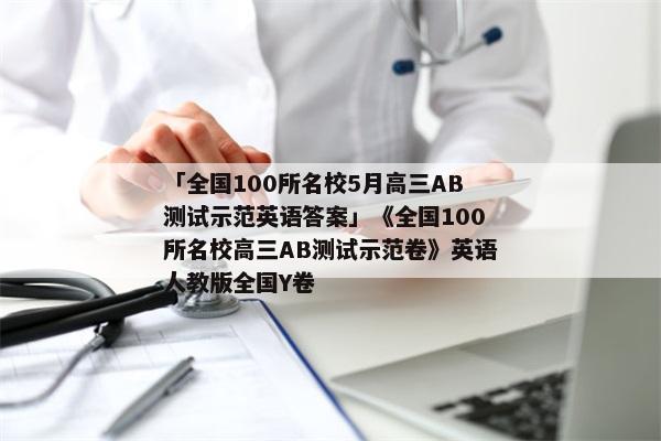 「全国100所名校5月高三AB测试示范英语答案」《全国100所名校高三AB测试示范卷》英语人教版全国Y卷