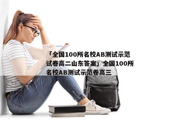 「全国100所名校AB测试示范试卷高二山东答案」全国100所名校AB测试示范卷高三