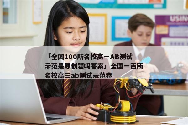 「全国100所名校高一AB测试示范是原创题吗答案」全国一百所名校高三ab测试示范卷