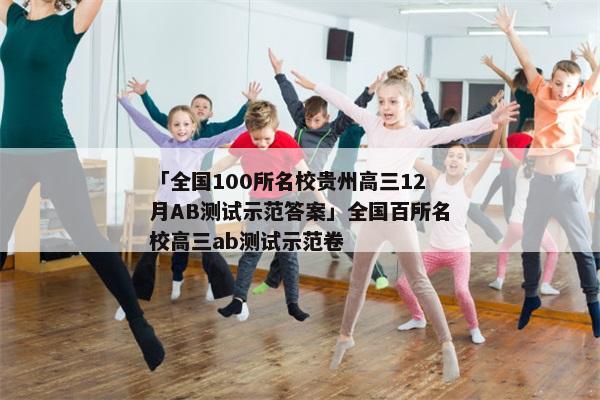 「全国100所名校贵州高三12月AB测试示范答案」全国百所名校高三ab测试示范卷