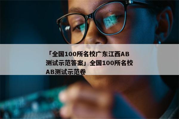 「全国100所名校广东江西AB测试示范答案」全国100所名校AB测试示范卷