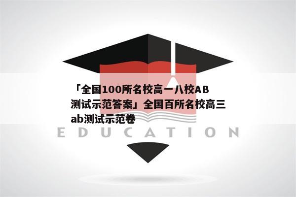 「全国100所名校高一八校AB测试示范答案」全国百所名校高三ab测试示范卷