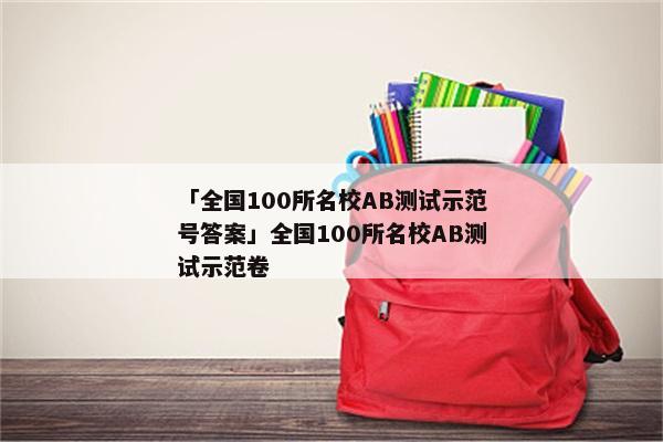 「全国100所名校AB测试示范号答案」全国100所名校AB测试示范卷