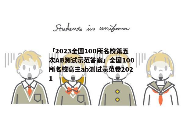 「2023全国100所名校第五次AB测试示范答案」全国100所名校高三ab测试示范卷2021