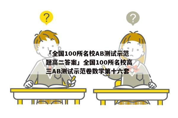 「全国100所名校AB测试示范题高二答案」全国100所名校高三AB测试示范卷数学第十六套