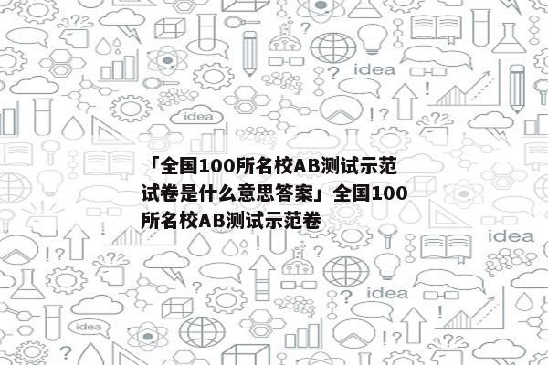 「全国100所名校AB测试示范试卷是什么意思答案」全国100所名校AB测试示范卷