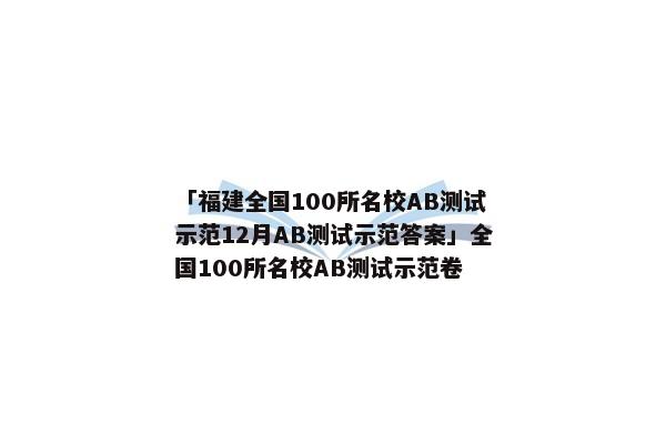 「福建全国100所名校AB测试示范12月AB测试示范答案」全国100所名校AB测试示范卷