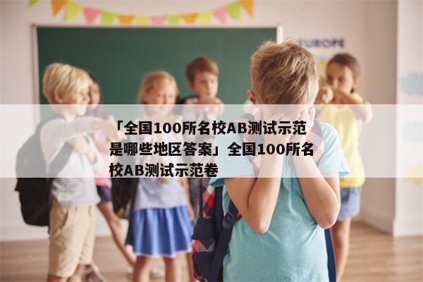 「全国100所名校AB测试示范是哪些地区答案」全国100所名校AB测试示范卷