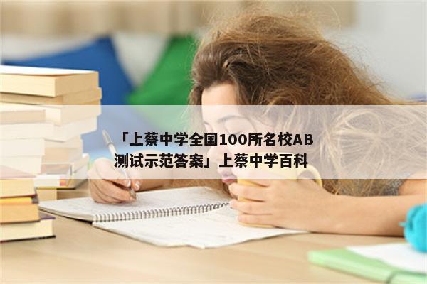 「上蔡中学全国100所名校AB测试示范答案」上蔡中学百科
