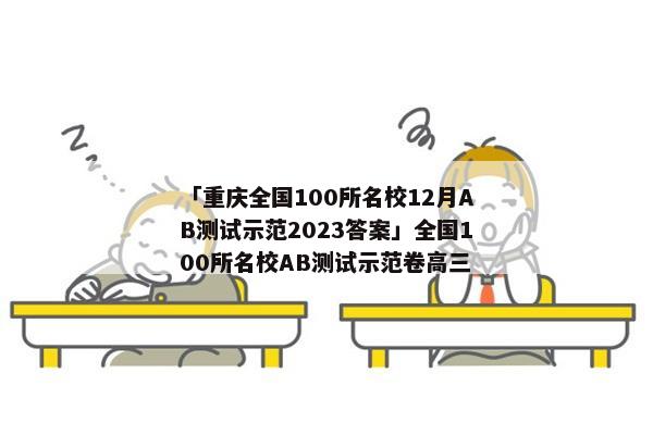 「重庆全国100所名校12月AB测试示范2023答案」全国100所名校AB测试示范卷高三