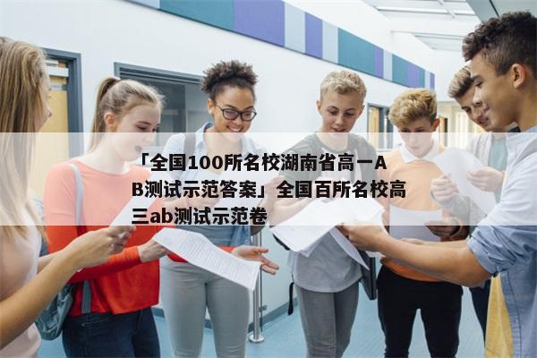 「全国100所名校湖南省高一AB测试示范答案」全国百所名校高三ab测试示范卷