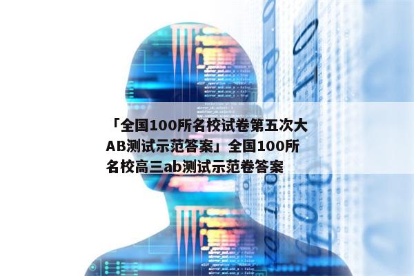 「全国100所名校试卷第五次大AB测试示范答案」全国100所名校高三ab测试示范卷答案