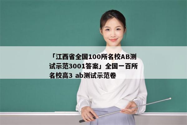 「江西省全国100所名校AB测试示范3001答案」全国一百所名校高3 ab测试示范卷
