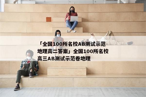 「全国100所名校AB测试示范地理高二答案」全国100所名校高三AB测试示范卷地理