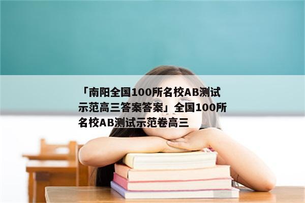 「南阳全国100所名校AB测试示范高三答案答案」全国100所名校AB测试示范卷高三