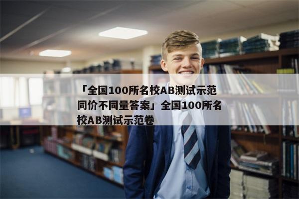 「全国100所名校AB测试示范同价不同量答案」全国100所名校AB测试示范卷