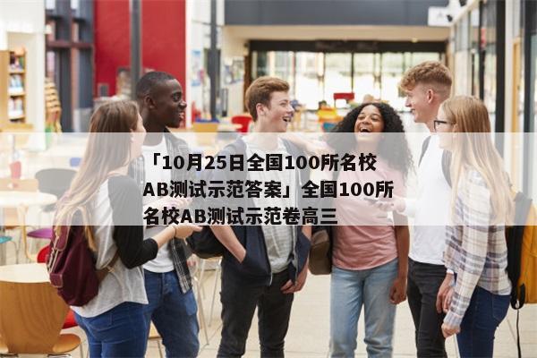 「10月25日全国100所名校AB测试示范答案」全国100所名校AB测试示范卷高三
