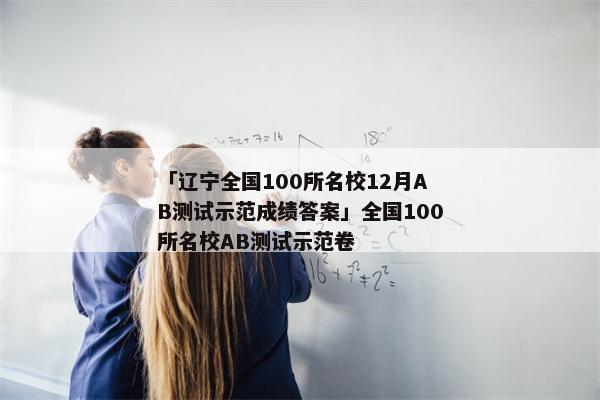 「辽宁全国100所名校12月AB测试示范成绩答案」全国100所名校AB测试示范卷