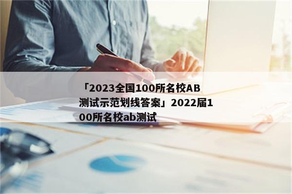 「2023全国100所名校AB测试示范划线答案」2022届100所名校ab测试