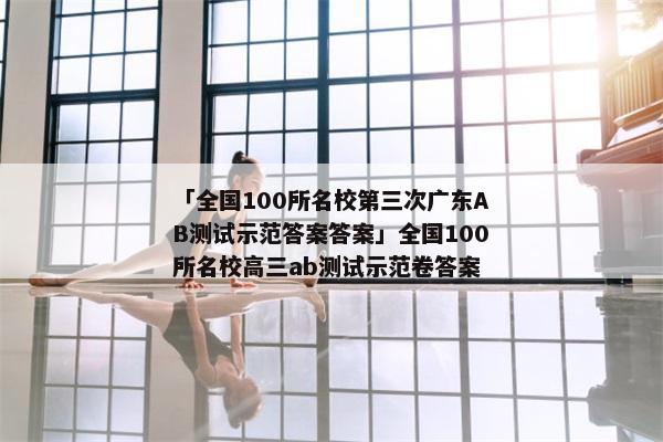「全国100所名校第三次广东AB测试示范答案答案」全国100所名校高三ab测试示范卷答案