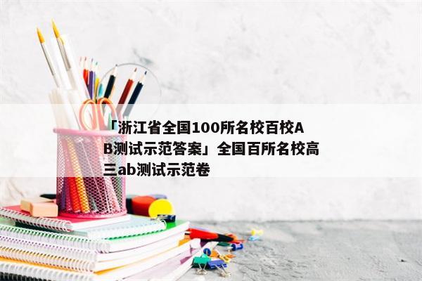 「浙江省全国100所名校百校AB测试示范答案」全国百所名校高三ab测试示范卷