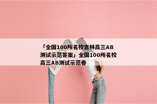 「全国100所名校吉林高三AB测试示范答案」全国100所名校高三AB测试示范卷