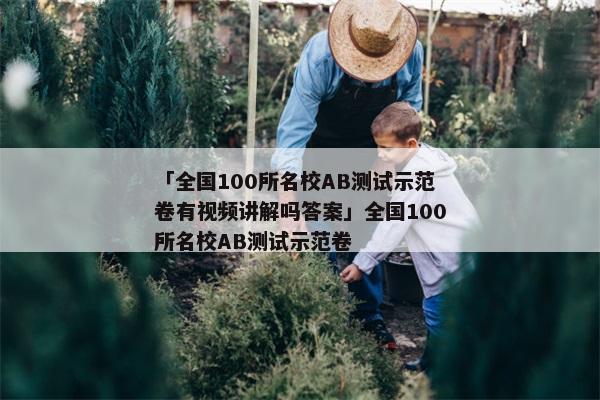 「全国100所名校AB测试示范卷有视频讲解吗答案」全国100所名校AB测试示范卷