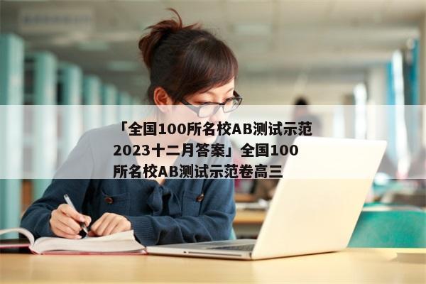 「全国100所名校AB测试示范2023十二月答案」全国100所名校AB测试示范卷高三